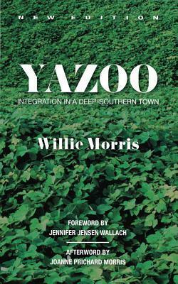 Yazoo: Integration in a Deep-Southern Town by Willie Morris, JoAnne Prichard Morris, Jennifer Jensen Wallach