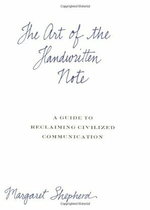 The Art of the Handwritten Note: A Guide to Reclaiming Civilized Communication by Margaret Shepherd