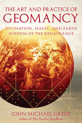 The Art and Practice of Geomancy: Divination, Magic, and Earth Wisdom of the Renaissance by John Michael Greer