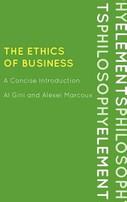 The Ethics of Business: A Concise Introduction by Al Gini, Alexei Marcoux