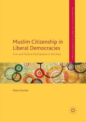 Muslim Citizenship in Liberal Democracies: Civic and Political Participation in the West by Mario Peucker