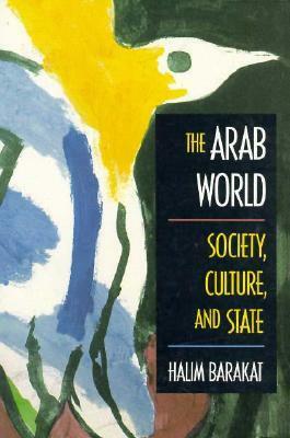 The Arab World: Society, Culture, and State by Halim Barakat