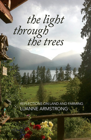 The Light Through the Trees: Reflections on Land and Farming by Luanne Armstrong