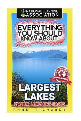 Everything You Should Know About: Largest Lakes Faster Learning Facts by Anne Richards