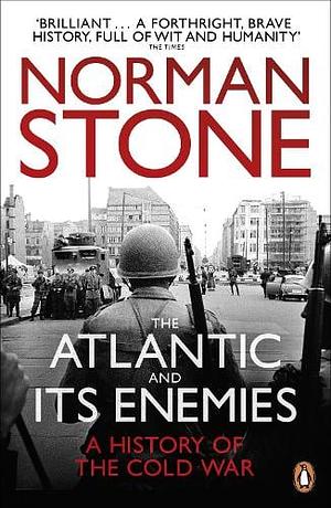 The Atlantic and Its Enemies: A History of the Cold War by Norman Stone