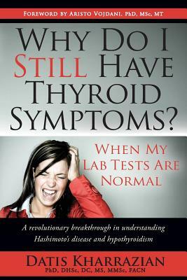 Why Do I Still Have Thyroid Symptoms? When My Lab Tests Are Normal by Datis Kharrazian
