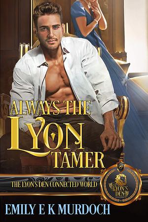 Always the Lyon Tamer: The Lyon's Den Connected World by Emily E.K. Murdoch, Emily E.K. Murdoch