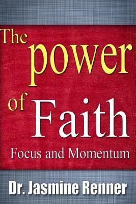 The Power of Faith, Focus and Momentum: Harnessing Life-Changing Forces for Maximum Impact & Productivity by Jasmine Renner