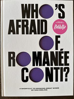 Who's Afraid of Romanée-Conti?: A Shortcut to Drinking Great Wines by Dan Keeling