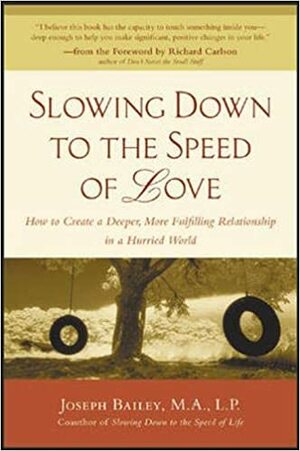 Slowing Down to the Speed of Love by Richard Carlson, Joseph Bailey