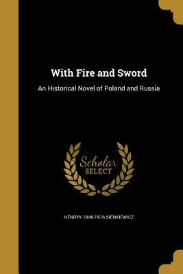 With Fire and Sword: An Historical Novel of Poland and Russia by Henryk Sienkiewicz