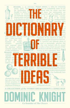 The Dictionary Of Terrible Ideas by Dominic Knight