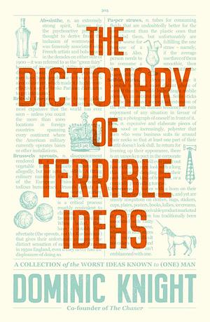 The Dictionary Of Terrible Ideas by Dominic Knight