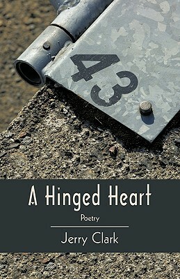 A Hinged Heart: Poetry by Jerry Clark, Clark Jerry Clark