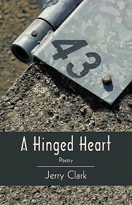 A Hinged Heart: Poetry by Clark Jerry Clark, Jerry Clark