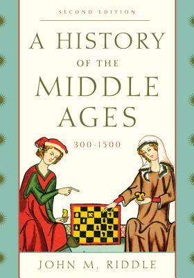 A History of the Middle Ages, 300-1500, Second Edition by John M. Riddle