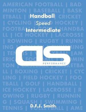 DS Performance - Strength & Conditioning Training Program for Handball, Speed, Intermediate by D. F. J. Smith