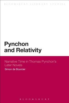 Pynchon and Relativity: Narrative Time in Thomas Pynchon's Later Novels by Simon De Bourcier