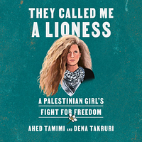 They Called Me a Lioness: A Palestinian Girl's Fight for Freedom by Dena Takruri, Ahed Tamimi