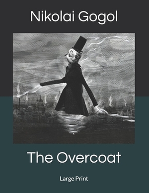 The Overcoat: Large Print by Nikolai Gogol