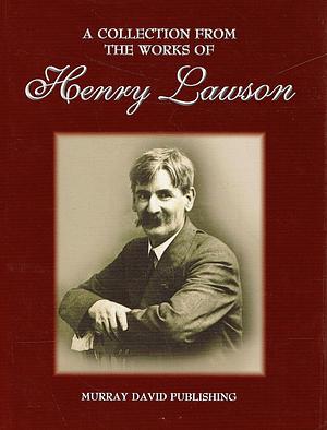 A Collection from the Works of Henry Lawson by Henry Lawson