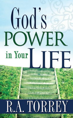 Gods Power in Your Life by R.A. Torrey