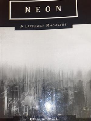 Neon: A Literary Magazine - Issue 53. - Autumn 2021 by Shannon Kuta Kelly, Mat Troy, David Ralph Lewis, JL Bogenscheider, Hannah Lee, Sophie Dumont, Paul Hammond, Perry Glassner, Matt Pitt, Alan Bern, Nicholas Hogg, Gareth Durasow