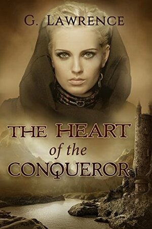 The Heart of the Conqueror (The Chronicles of Matilda, Lady of Flanders, #1) by G. Lawrence