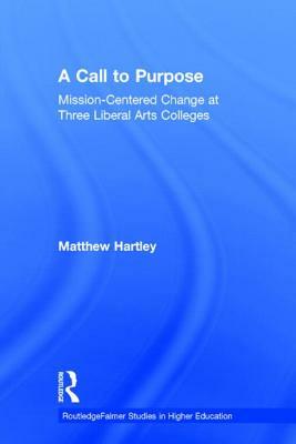 Call to Purpose: Mission-Centered Change at Three Liberal Arts Colleges by Matthew Hartley