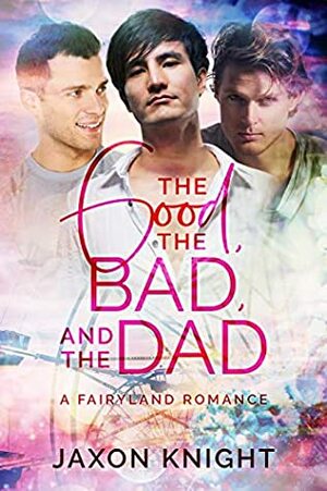 The Good, the Bad and the Dad by Jaxon Knight