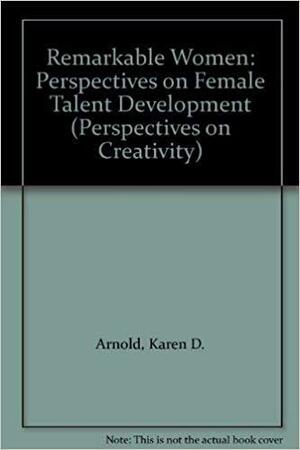 Remarkable Women: Perspectives On Female Talent Development (Perspectives On Creativity) by Kathleen Diane Noble, Karen D. Arnold, Rena Faye Subotnik