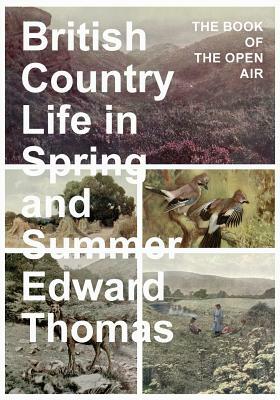 British Country Life in Spring and Summer - The Book of the Open Air by Edward Thomas