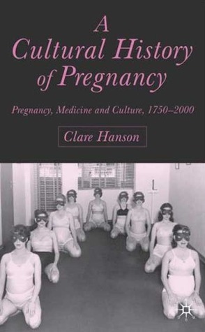 A Cultural History of Pregnancy: Pregnancy, Medicine and Culture, 1750-2000 by Clare Hanson
