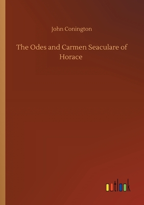 The Odes and Carmen Seaculare of Horace by John Conington