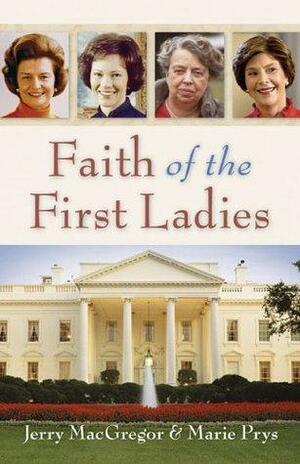 Faith of the First Ladies by Jerry MacGregor, Marie Prys