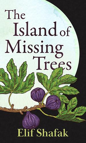 The Island of Missing Trees by Elif Shafak