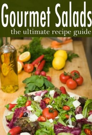 Gourmet Salads: The Ultimate Recipe Guide by Jessica Dreyher
