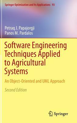 Software Engineering Techniques Applied to Agricultural Systems: An Object-Oriented and UML Approach by Panos M. Pardalos, Petraq J. Papajorgji