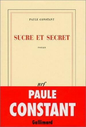 Sucre et secret by Paule Constant