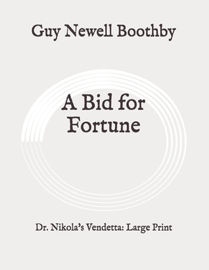 A Bid for Fortune: Dr. Nikola's Vendetta: Large Print by Guy Newell Boothby