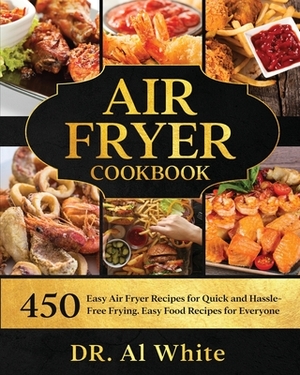 Air Fryer Cookbook: 450 Easy Air Fryer Recipes for Quick and Hassle-Free Frying. Easy Food Recipes for Everyone by Al White