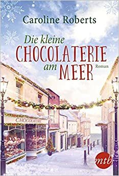 Die kleine Chocolaterie am Meer by Caroline Roberts