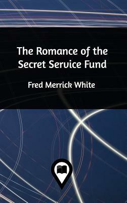 The Romance of the Secret Service Fund by Fred Merrick White