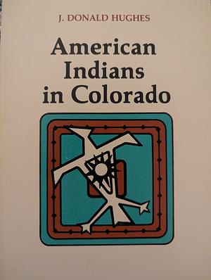 American Indians in Colorado by J. Donald Hughes