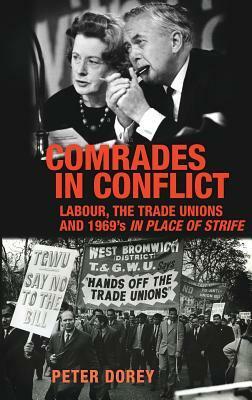 Comrades in Conflict: Labour, the Trade Unions and 1969's in Place of Strife by Peter Dorey