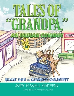 Tales of Grandpa, an Indian Cowboy: Book 0Ne - Cowboy Country by Jody Elwell Griffin