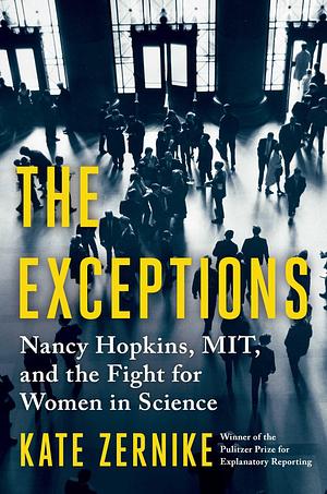 The Exceptions: Nancy Hopkins, MIT, and the Fight for Women in Science by Kate Zernike, Kate Zernike