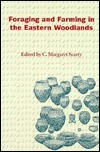 Foraging and Farming in the Eastern Woodlands by Gayle J. Fritz, Deena S. Decker-Walters, Sandra L. Dunavan, C. Margaret Scarry, Sissel Johannessen, Richard A. Yarnell, Donna L. Ruhl, Neal H. Lopinot, Patty Jo Watson, Dee Ann Wymer, William I. Woods, Jefferson Chapman, Lee A. Newsom, Frances B. King