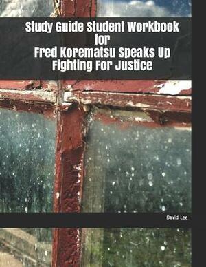 Study Guide Student Workbook for Fred Korematsu Speaks Up Fighting for Justice by David Lee