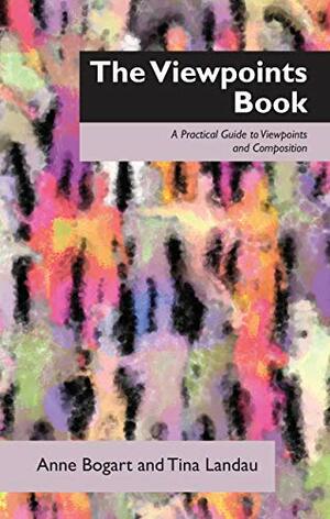 Viewpoints Book: A Practical Guide to Viewpoints and Composition by Tina Landau, Anne Bogart